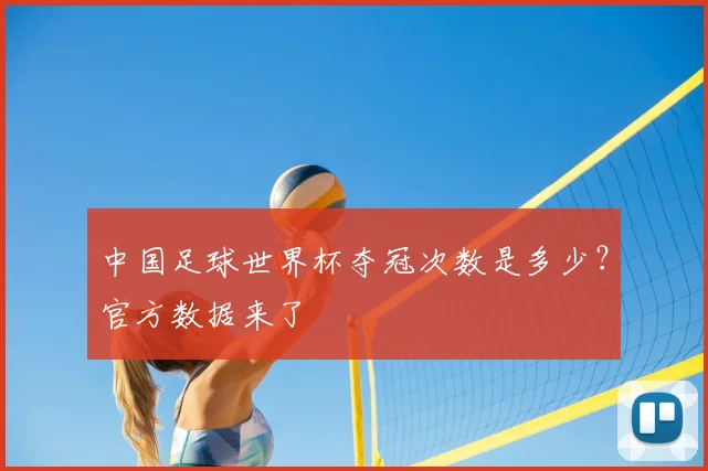中国足球世界杯夺冠次数是多少？官方数据来了