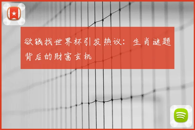 欲钱找世界杯引发热议：生肖谜题背后的财富玄机