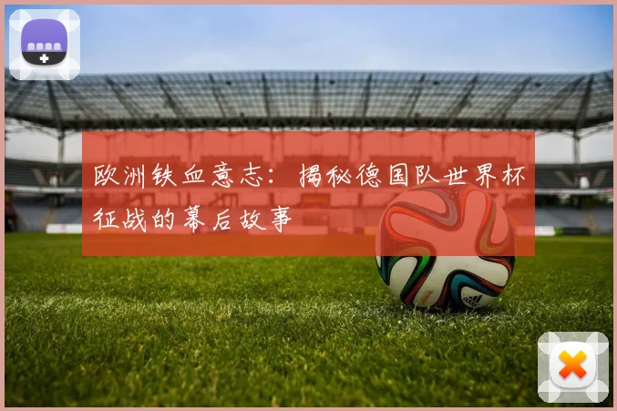 欧洲铁血意志：揭秘德国队世界杯征战的幕后故事