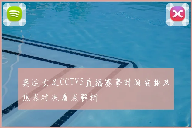 奥运女足CCTV5直播赛事时间安排及焦点对决看点解析
